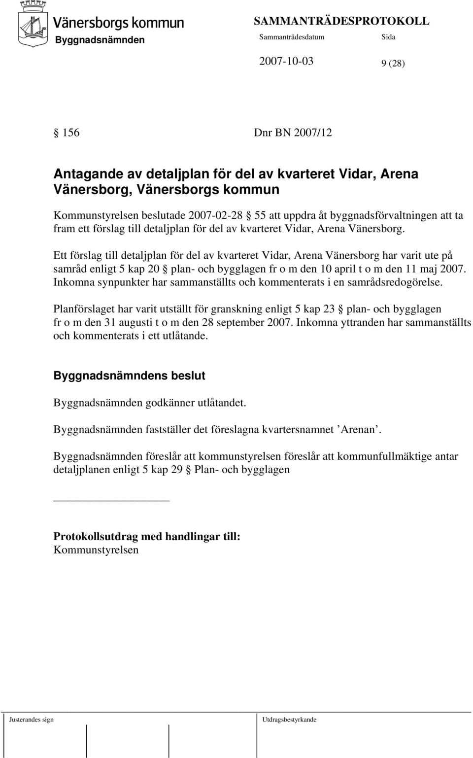 Ett förslag till detaljplan för del av kvarteret Vidar, Arena Vänersborg har varit ute på samråd enligt 5 kap 20 plan- och bygglagen fr o m den 10 april t o m den 11 maj 2007.