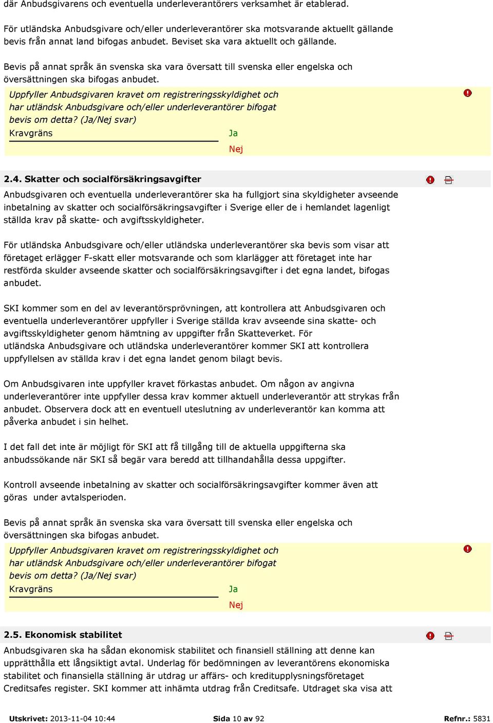 Bevis på annat språk än svenska ska vara översatt till svenska eller engelska och översättningen ska bifogas anbudet.