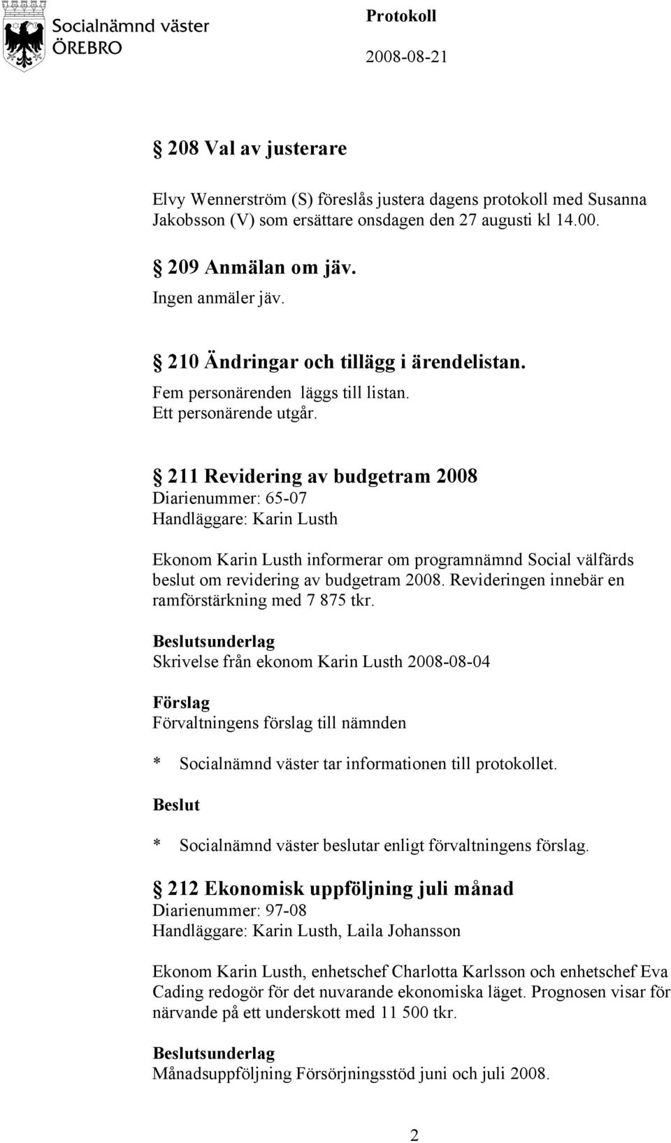211 Revidering av budgetram 2008 Diarienummer: 65-07 Handläggare: Karin Lusth Ekonom Karin Lusth informerar om programnämnd Social välfärds beslut om revidering av budgetram 2008.