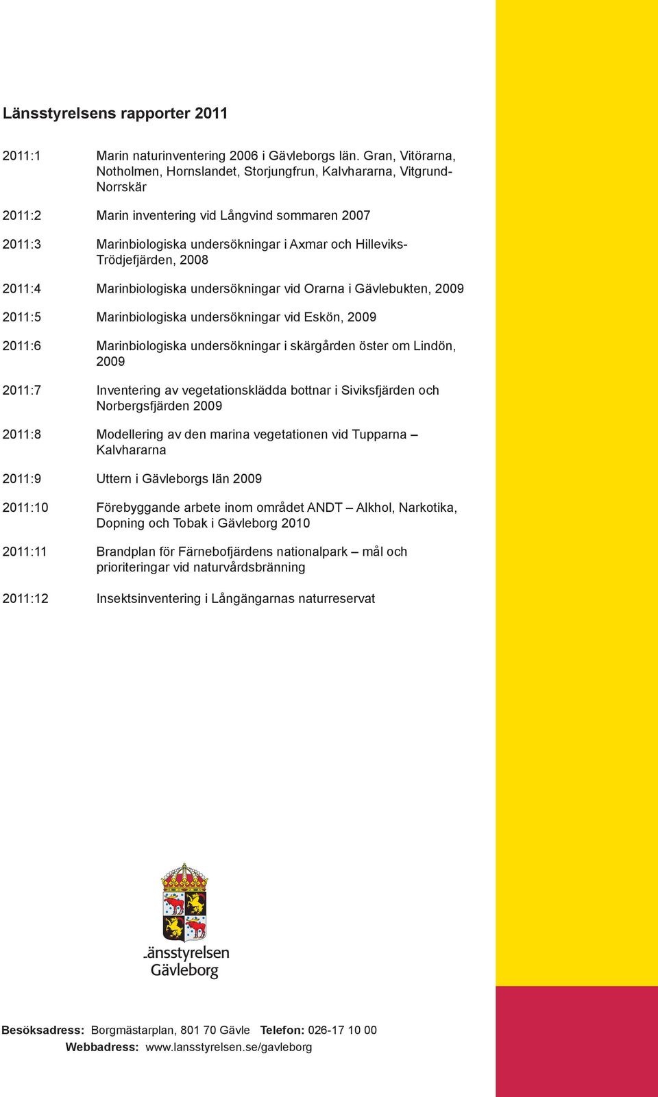 Trödjefjärden, 2008 2011:4 Marinbiologiska undersökningar vid Orarna i Gävlebukten, 2009 2011:5 Marinbiologiska undersökningar vid Eskön, 2009 2011:6 Marinbiologiska undersökningar i skärgården öster