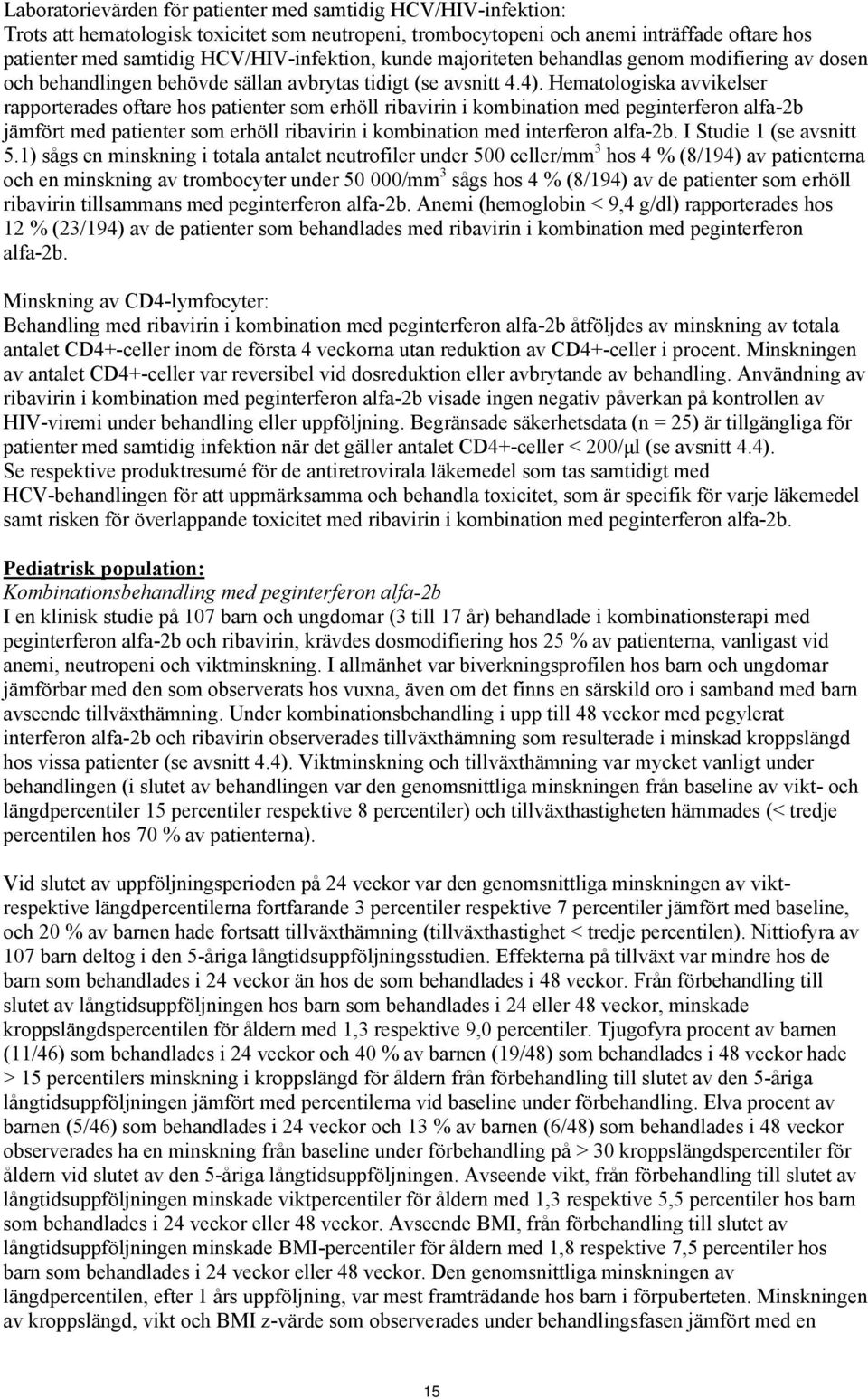 Hematologiska avvikelser rapporterades oftare hos patienter som erhöll ribavirin i kombination med peginterferon alfa-2b jämfört med patienter som erhöll ribavirin i kombination med interferon