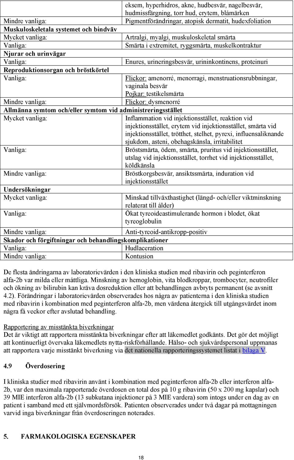 Pigmentförändringar, atopisk dermatit, hudexfoliation Artralgi, myalgi, muskuloskeletal smärta Smärta i extremitet, ryggsmärta, muskelkontraktur Enures, urineringsbesvär, urininkontinens, proteinuri