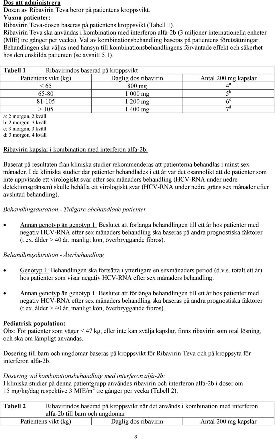 Behandlingen ska väljas med hänsyn till kombinationsbehandlingens förväntade effekt och säkerhet hos den enskilda patienten (se avsnitt 5.1).