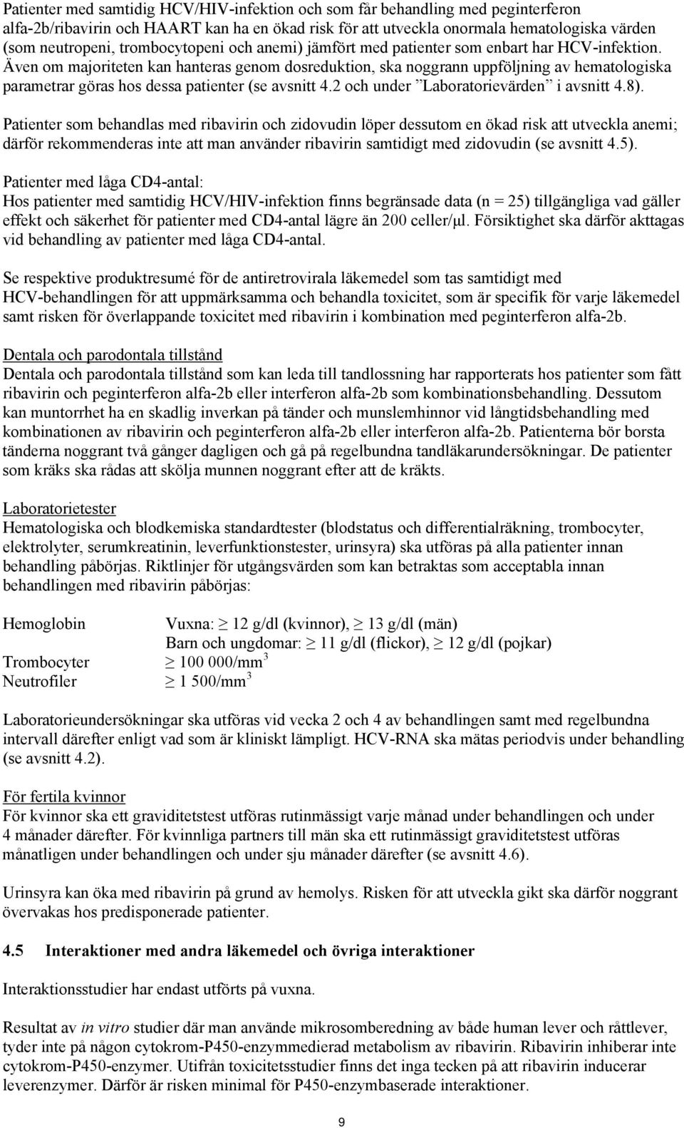 Även om majoriteten kan hanteras genom dosreduktion, ska noggrann uppföljning av hematologiska parametrar göras hos dessa patienter (se avsnitt 4.2 och under Laboratorievärden i avsnitt 4.8).