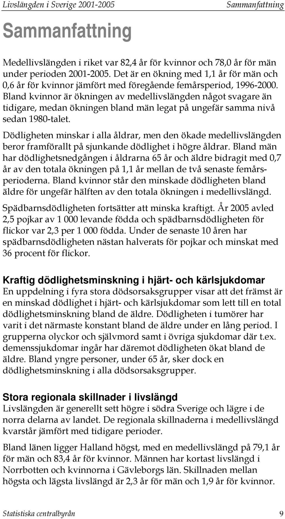 Bland kvinnor är ökningen av medellivslängden något svagare än tidigare, medan ökningen bland män legat på ungefär samma nivå sedan 1980-talet.