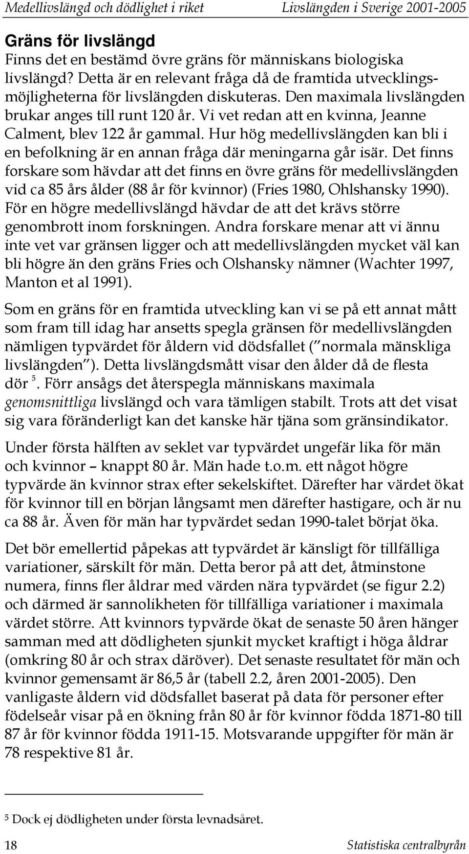 Vi vet redan att en kvinna, Jeanne Calment, blev 122 år gammal. Hur hög medellivslängden kan bli i en befolkning är en annan fråga där meningarna går isär.