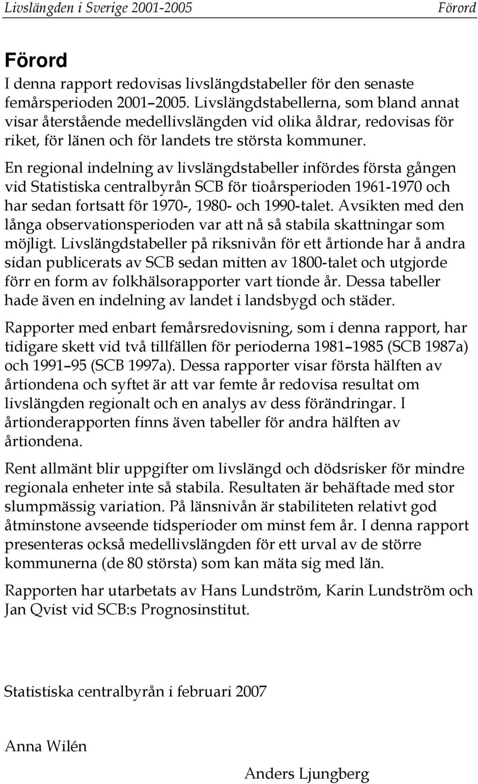 En regional indelning av livslängdstabeller infördes första gången vid Statistiska centralbyrån SCB för tioårsperioden 1961-1970 och har sedan fortsatt för 1970-, 1980- och 1990-talet.