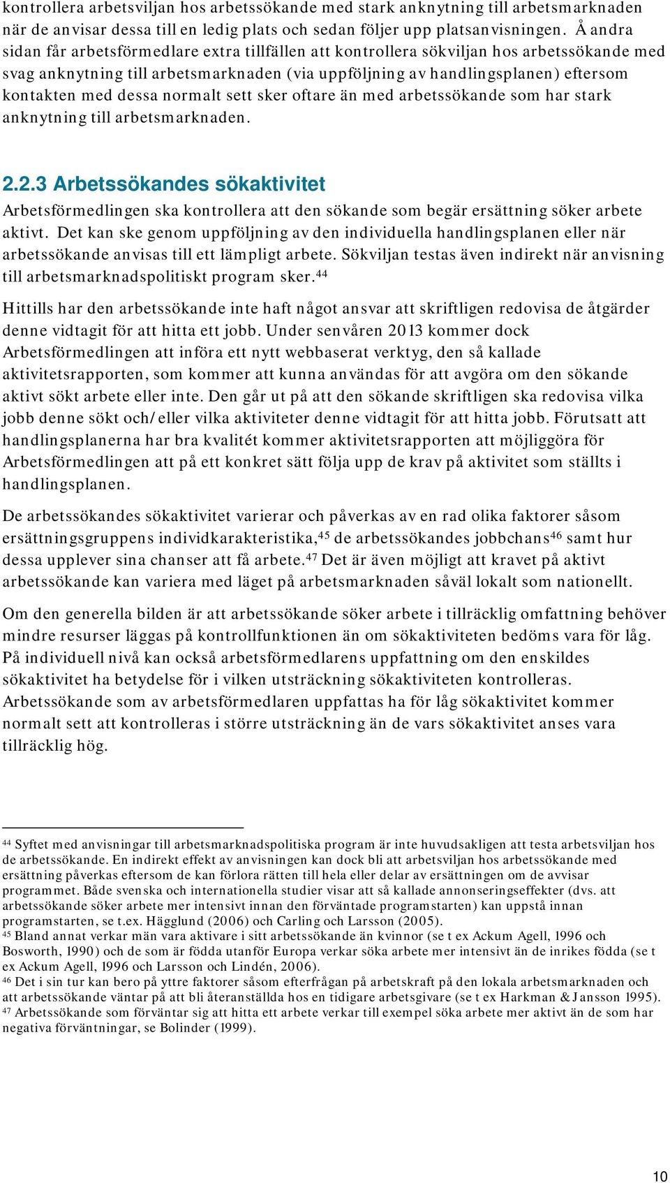 dessa normalt sett sker oftare än med arbetssökande som har stark anknytning till arbetsmarknaden. 2.