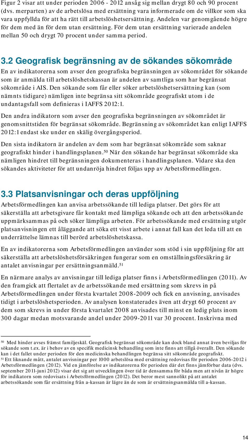 Andelen var genomgående högre för dem med än för dem utan ersättning. För dem utan ersättning varierade andelen mellan 50 och drygt 70 procent under samma period. 3.