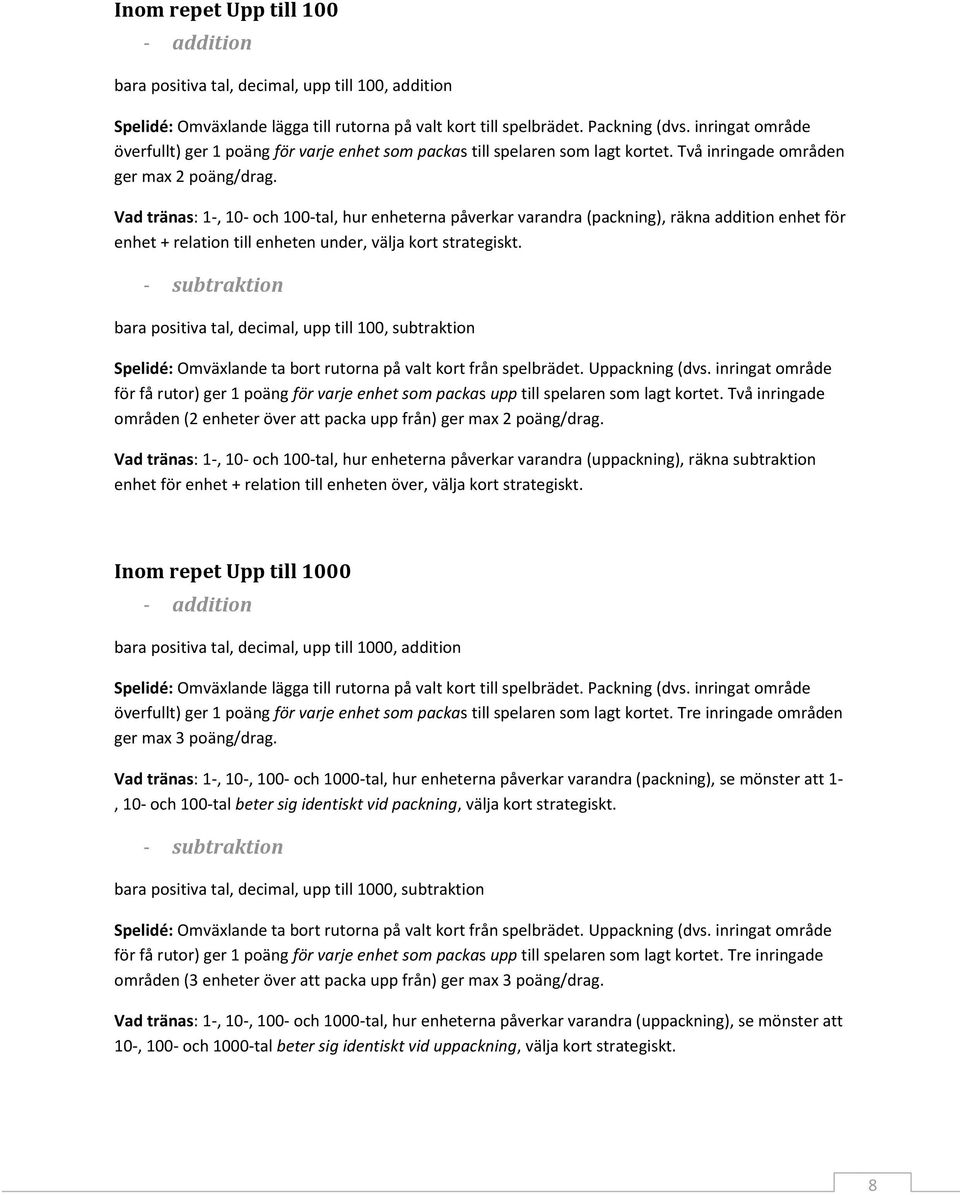 Vad tränas: 1-, 10- och 100-tal, hur enheterna påverkar varandra (packning), räkna addition enhet för enhet + relation till enheten under, välja kort strategiskt.