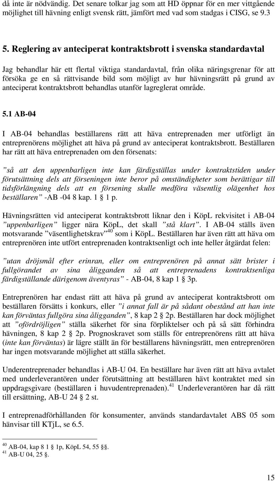 hur hävningsrätt på grund av anteciperat kontraktsbrott behandlas utanför lagreglerat område. 5.