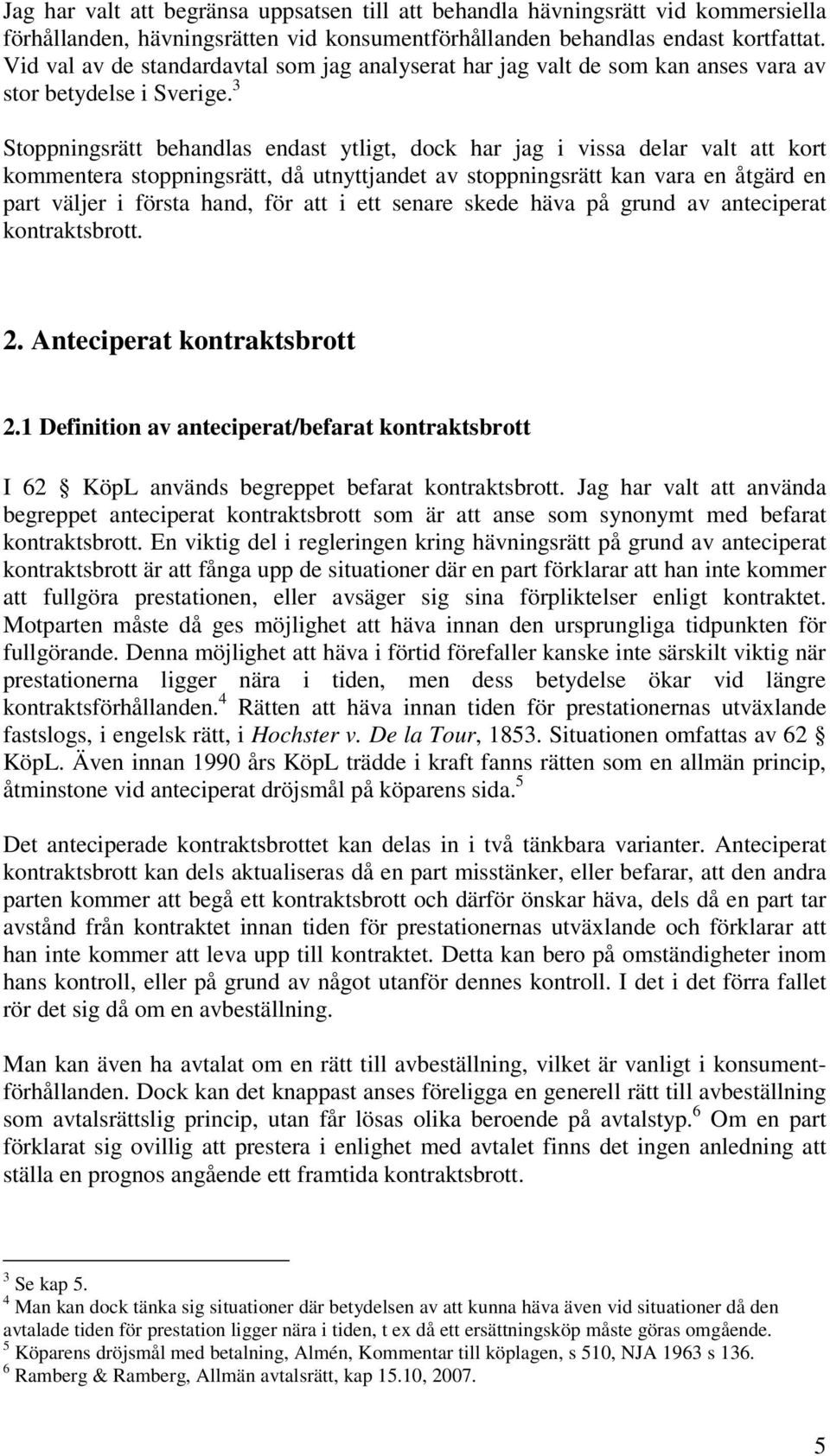 3 Stoppningsrätt behandlas endast ytligt, dock har jag i vissa delar valt att kort kommentera stoppningsrätt, då utnyttjandet av stoppningsrätt kan vara en åtgärd en part väljer i första hand, för