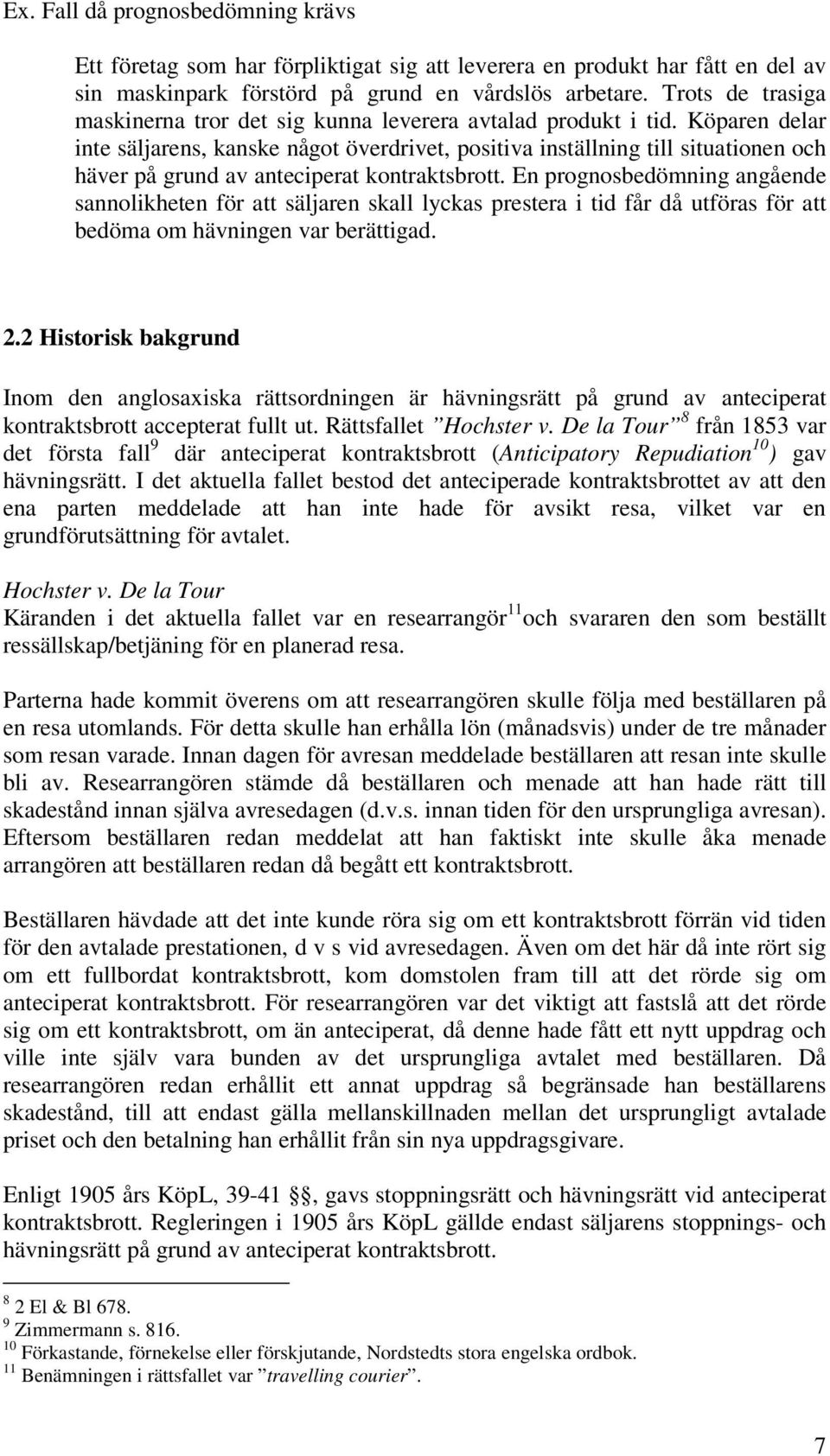 Köparen delar inte säljarens, kanske något överdrivet, positiva inställning till situationen och häver på grund av anteciperat kontraktsbrott.