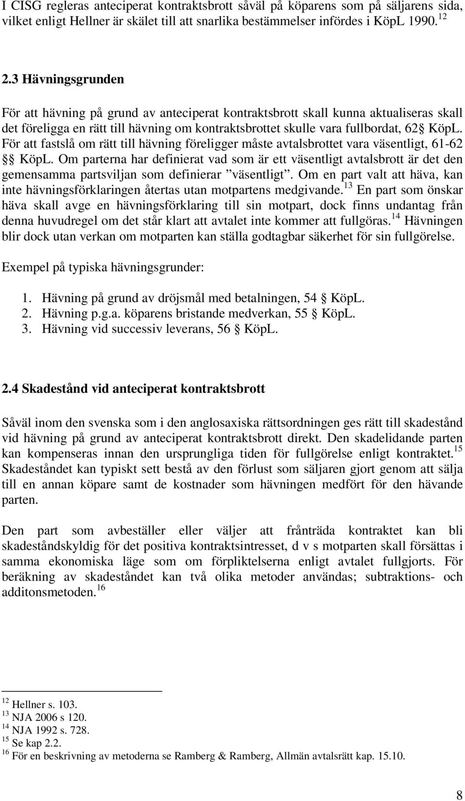 För att fastslå om rätt till hävning föreligger måste avtalsbrottet vara väsentligt, 61-62 KöpL.