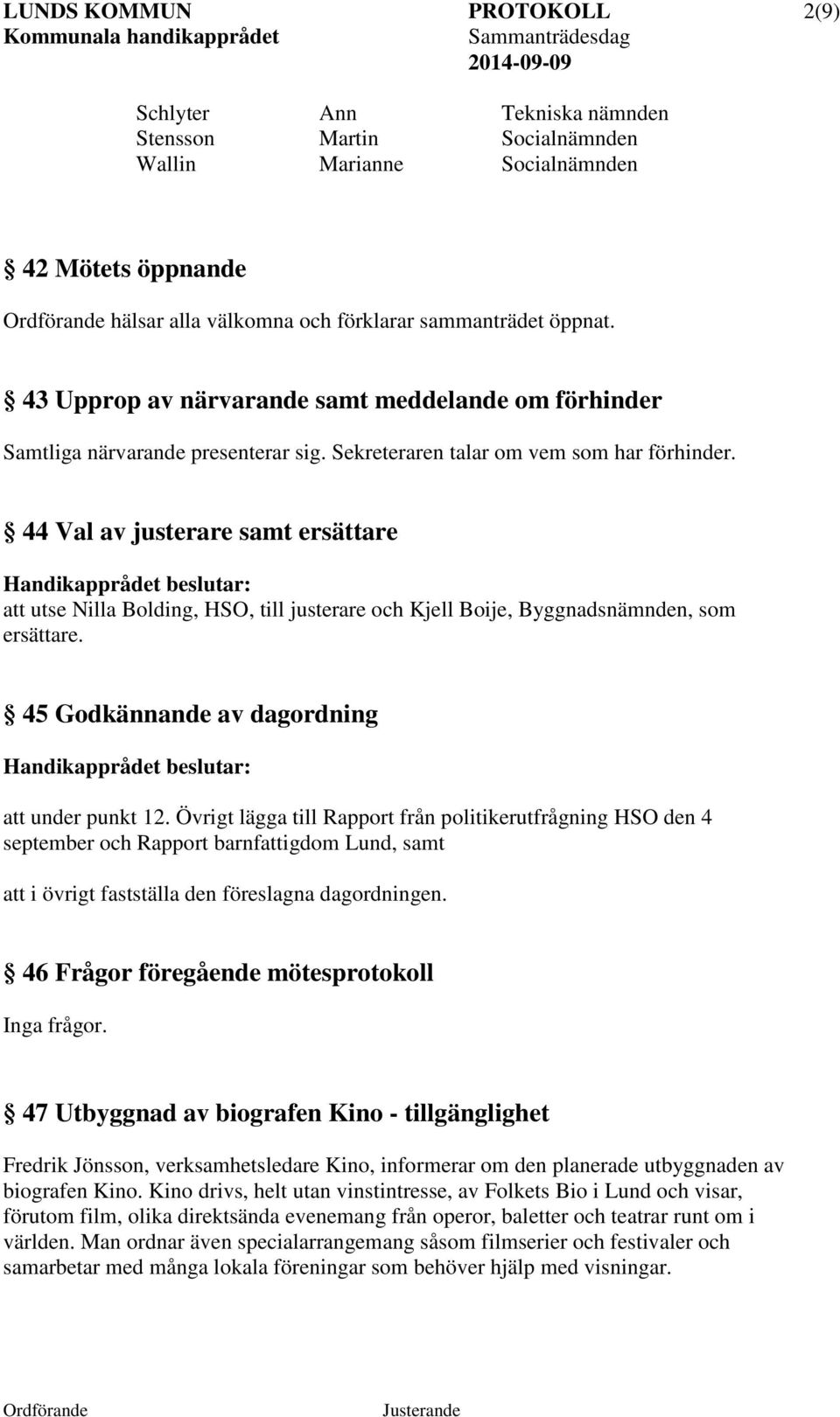 44 Val av justerare samt ersättare att utse Nilla Bolding, HSO, till justerare och Kjell Boije, Byggnadsnämnden, som ersättare. 45 Godkännande av dagordning att under punkt 12.