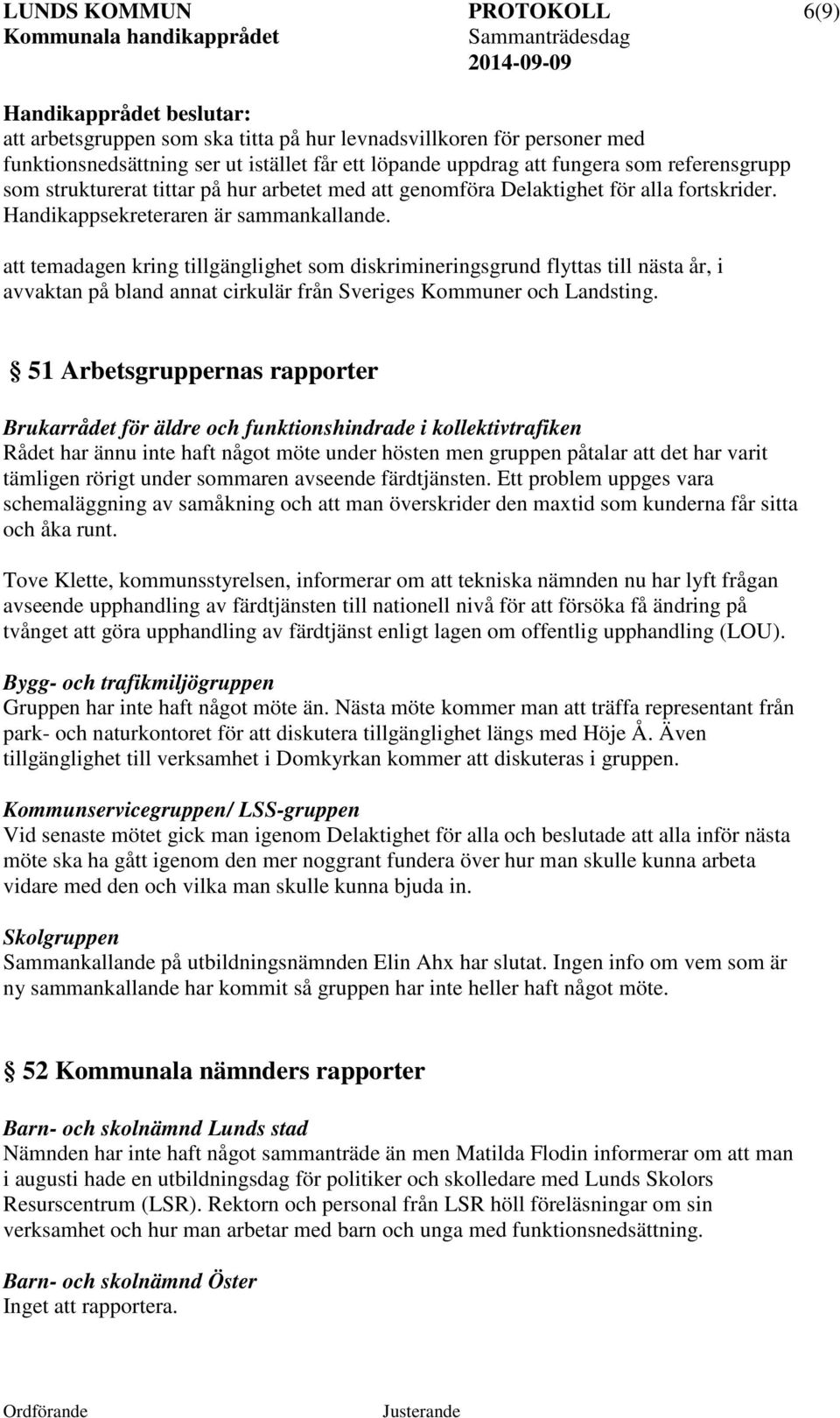 att temadagen kring tillgänglighet som diskrimineringsgrund flyttas till nästa år, i avvaktan på bland annat cirkulär från Sveriges Kommuner och Landsting.