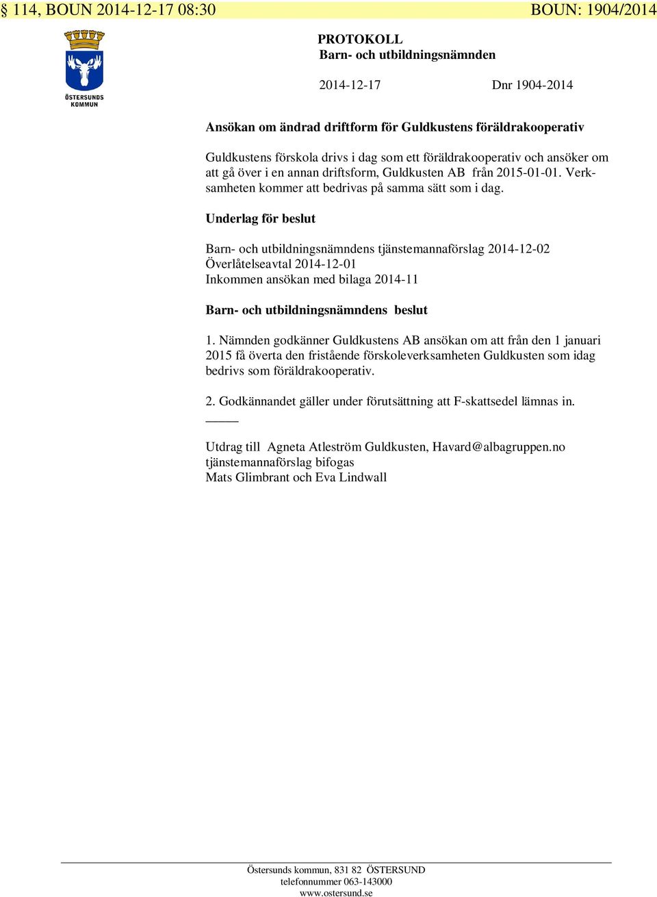 Barn- och utbildningsnämndens tjänstemannaförslag 2014-12-02 Överlåtelseavtal 2014-12-01 Inkommen ansökan med bilaga 2014-11 1.