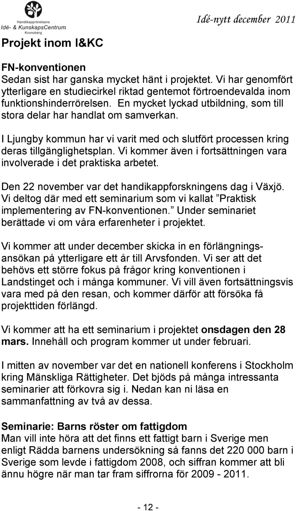 I Ljungby kommun har vi varit med och slutfört processen kring deras tillgänglighetsplan. Vi kommer även i fortsättningen vara involverade i det praktiska arbetet.