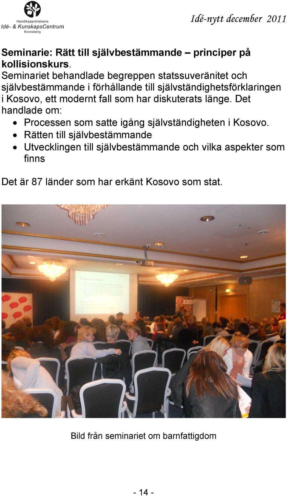 ett modernt fall som har diskuterats länge. Det handlade om: Processen som satte igång självständigheten i Kosovo.