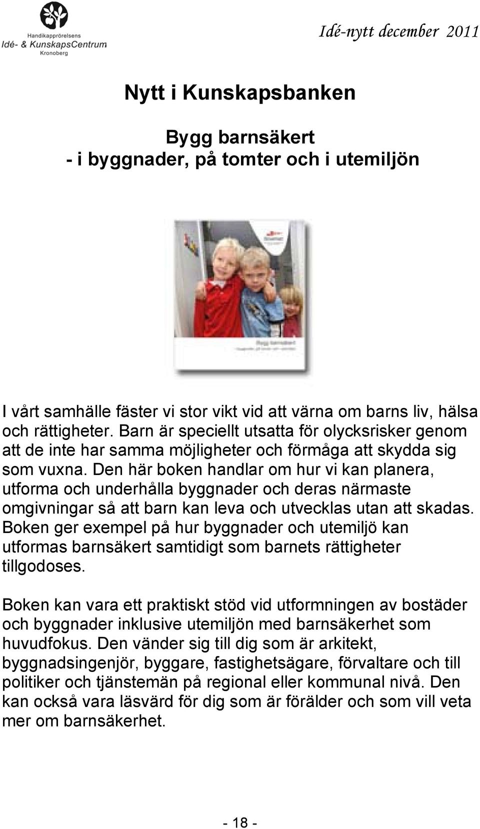 Den här boken handlar om hur vi kan planera, utforma och underhålla byggnader och deras närmaste omgivningar så att barn kan leva och utvecklas utan att skadas.