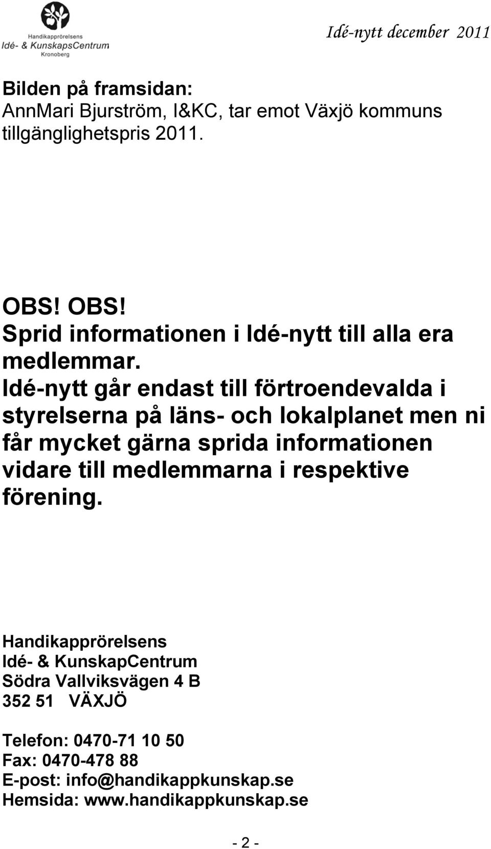 Idénytt går endast till förtroendevalda i styrelserna på läns och lokalplanet men ni får mycket gärna sprida informationen vidare