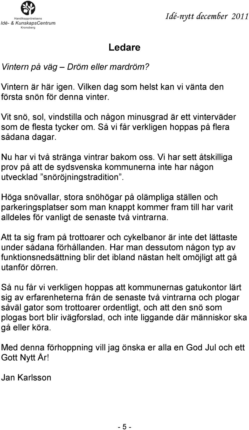 Vi har sett åtskilliga prov på att de sydsvenska kommunerna inte har någon utvecklad snöröjningstradition.