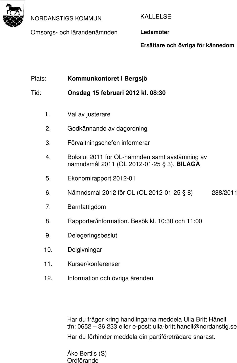 Nämndsmål 2012 för OL (OL 2012-01-25 8) 288/2011 7. Barnfattigdom 8. Rapporter/information. Besök kl. 10:30 och 11:00 9. Delegeringsbeslut 10. Delgivningar 11. Kurser/konferenser 12.