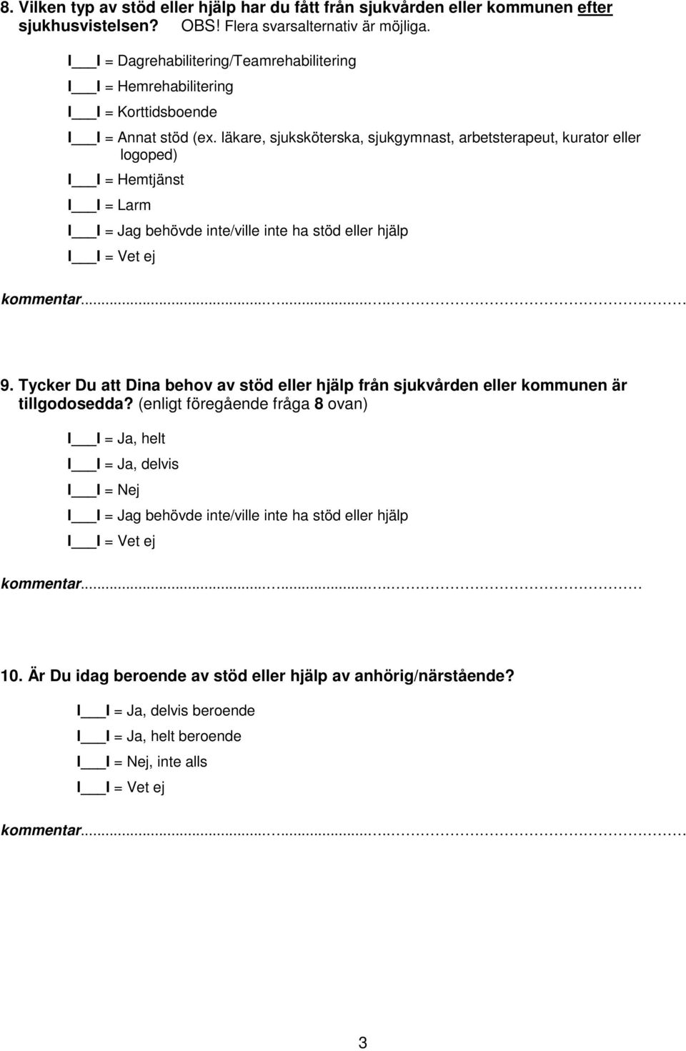 läkare, sjuksköterska, sjukgymnast, arbetsterapeut, kurator eller logoped) I I = Hemtjänst I I = Larm I I = Jag behövde inte/ville inte ha stöd eller hjälp 9.
