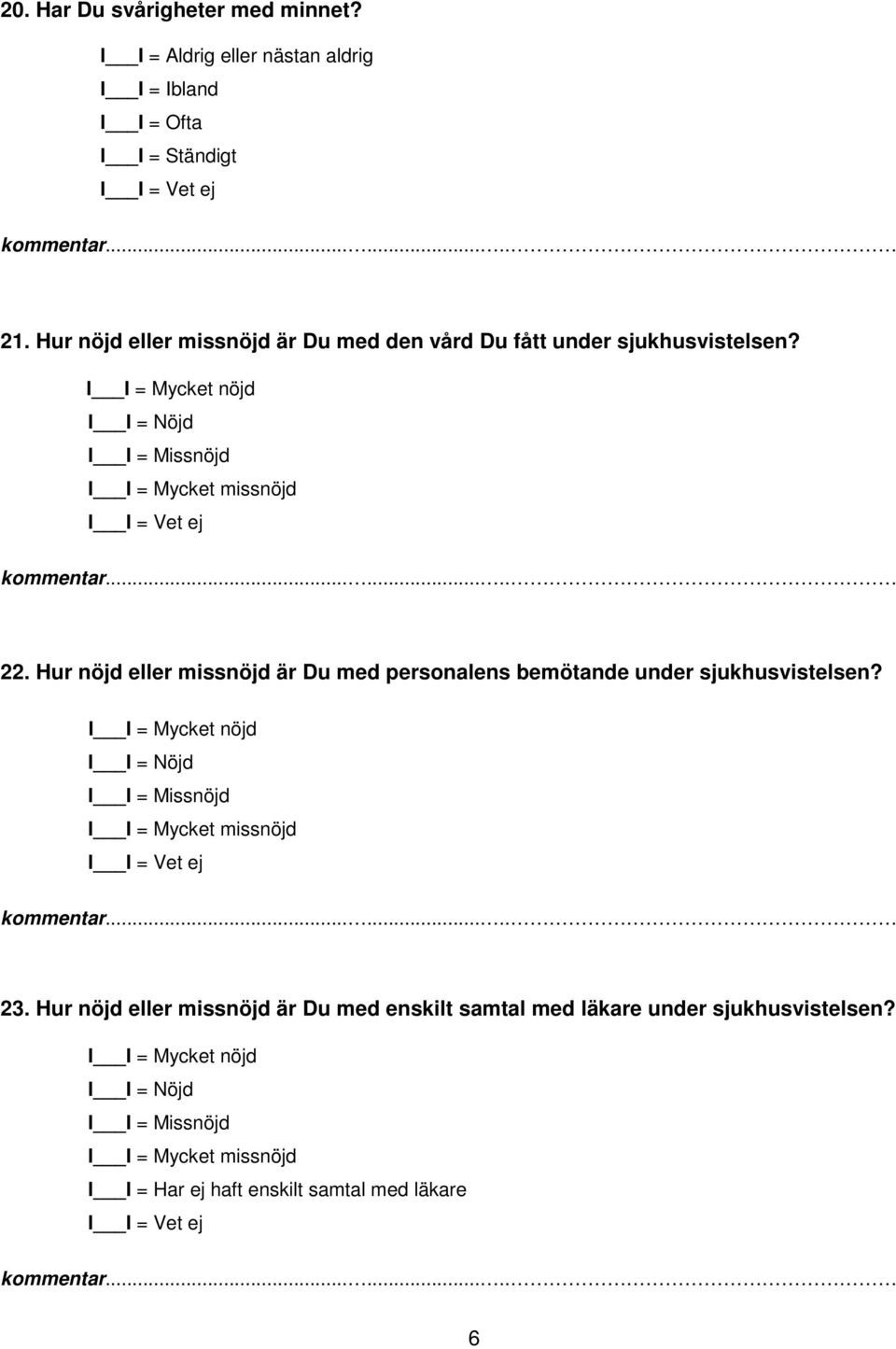 Hur nöjd eller missnöjd är Du med den vård Du fått under sjukhusvistelsen? 22.