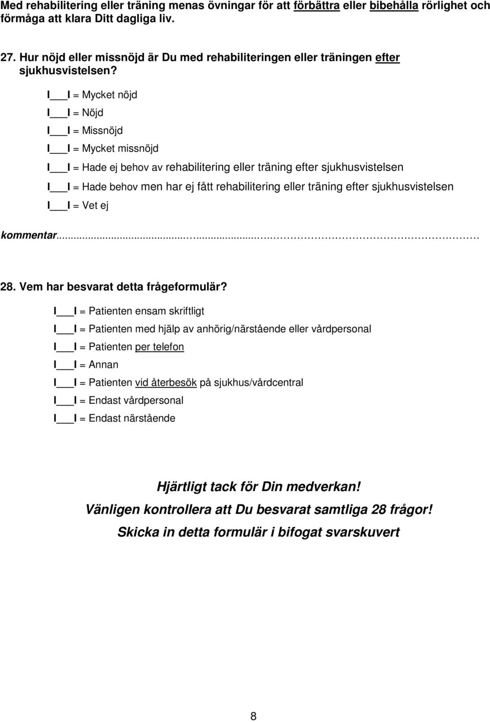 I I = Hade ej behov av rehabilitering eller träning efter sjukhusvistelsen I I = Hade behov men har ej fått rehabilitering eller träning efter sjukhusvistelsen 28.