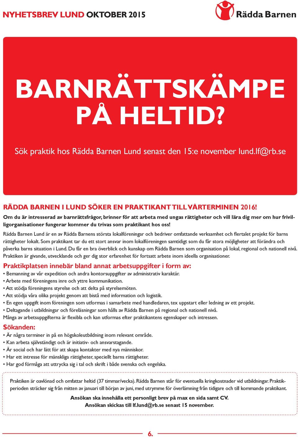 Rädda Barnen Lund är en av Rädda Barnens största lokalföreningar och bedriver omfattande verksamhet och flertalet projekt för barns rättigheter lokalt.