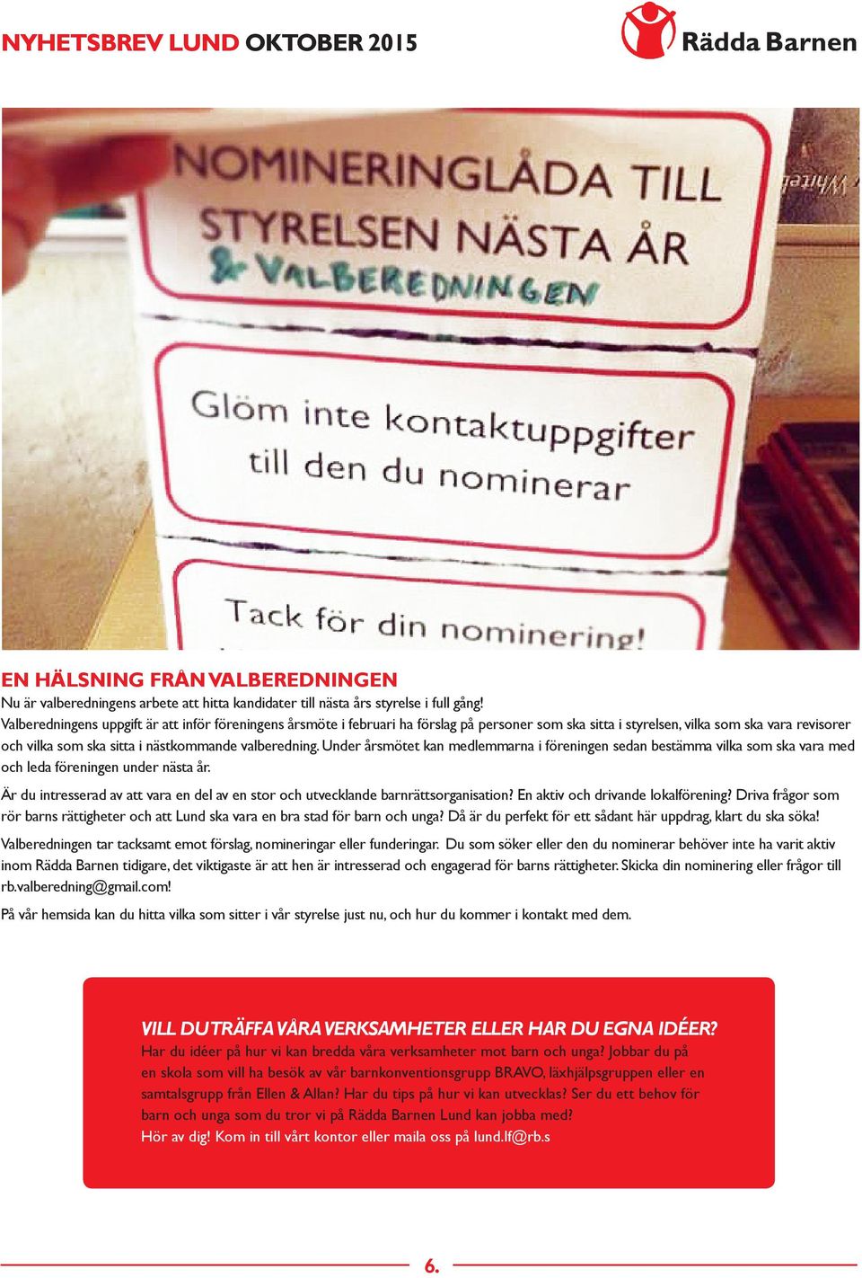 Under årsmötet kan medlemmarna i föreningen sedan bestämma vilka som ska vara med och leda föreningen under nästa år.