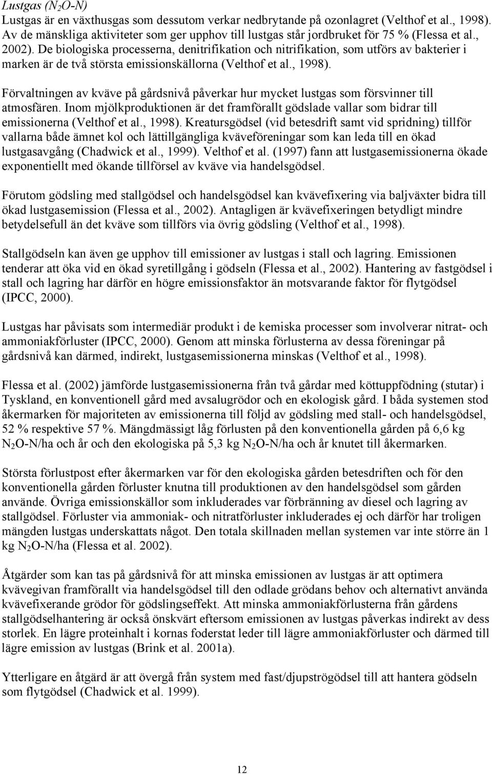 De biologiska processerna, denitrifikation och nitrifikation, som utförs av bakterier i marken är de två största emissionskällorna (Velthof et al., 1998).