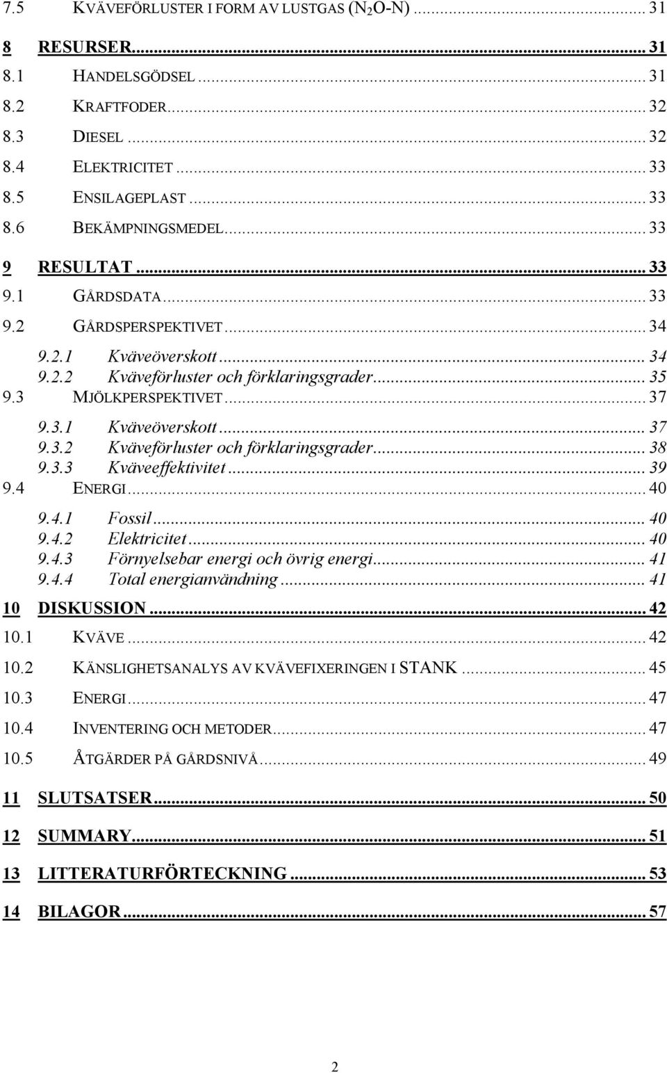 3.3 Kväveeffektivitet... 39 9.4 ENERGI... 40 9.4.1 Fossil... 40 9.4.2 Elektricitet... 40 9.4.3 Förnyelsebar energi och övrig energi... 41 9.4.4 Total energianvändning... 41 10 DISKUSSION... 42 10.