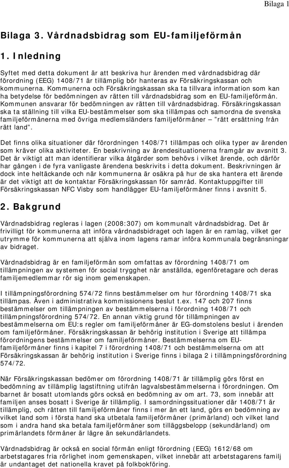 Kommunerna och ska ta tillvara information som kan ha betydelse för bedömningen av rätten till vårdnadsbidrag som en EU-familjeförmån. ansvarar för bedömningen av rätten till vårdnadsbidrag.