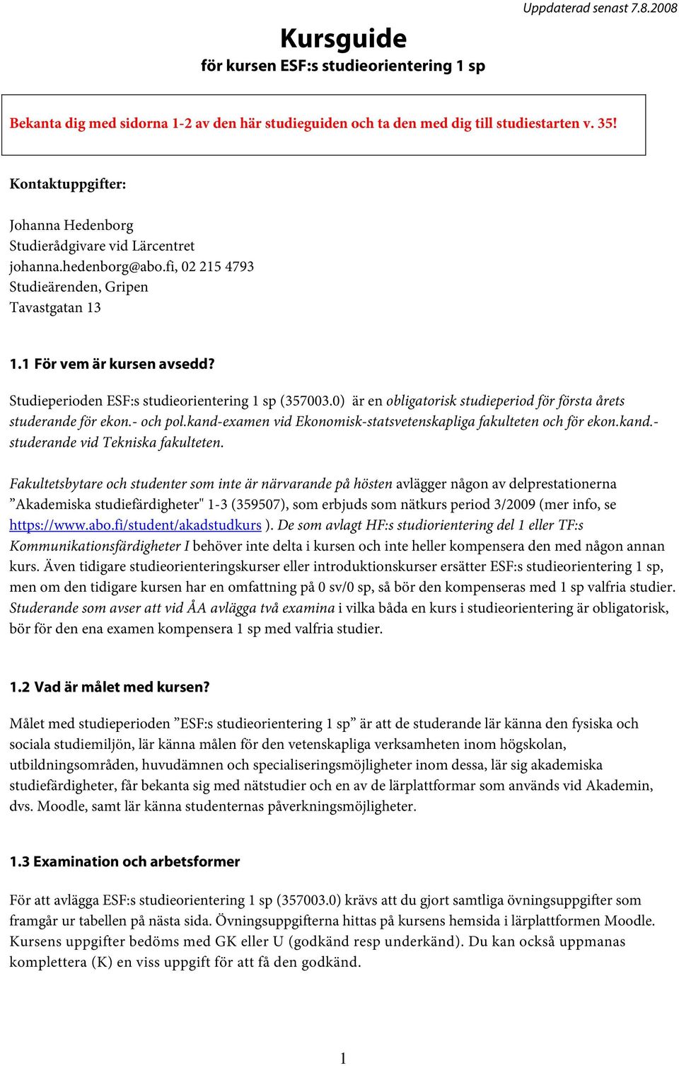 Studieperioden ESF:s studieorientering 1 sp (357003.0) är en obligatorisk studieperiod för första årets studerande för ekon.- och pol.