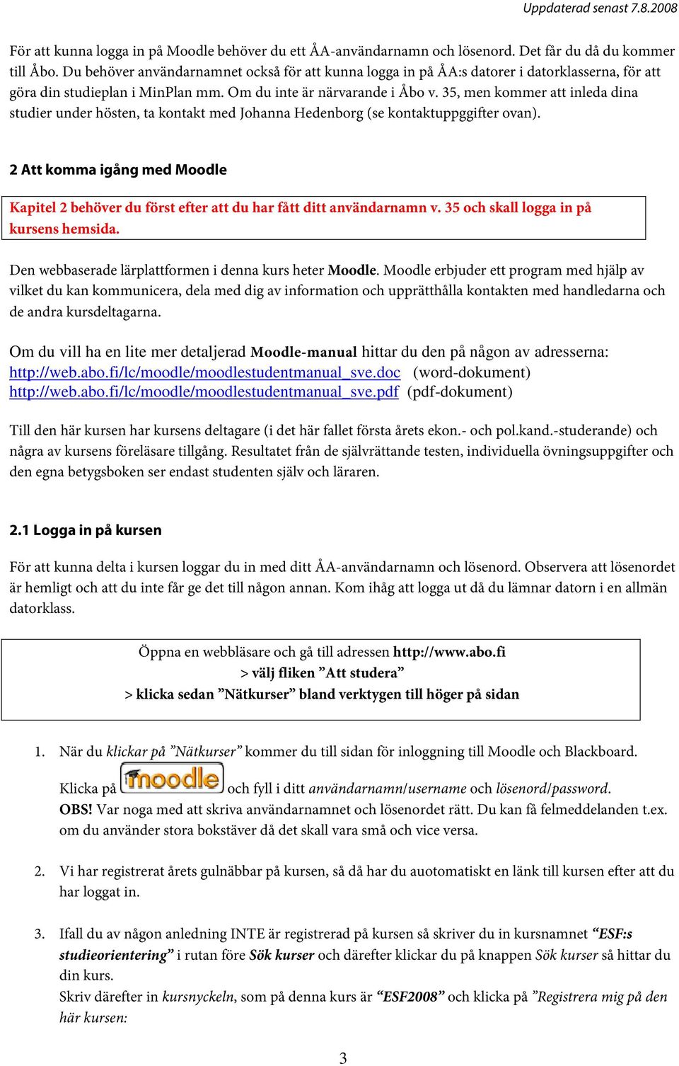 35,m en kom m er att inleda dina studier under hösten,ta kontakt m ed Johanna H edenborg (se kontaktuppggifter ovan).