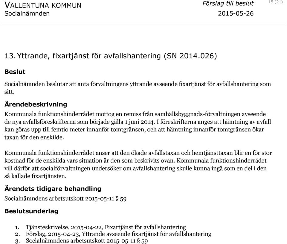 I föreskrifterna anges att hämtning av avfall kan göras upp till femtio meter innanför tomtgränsen, och att hämtning innanför tomtgränsen ökar taxan för den enskilde.