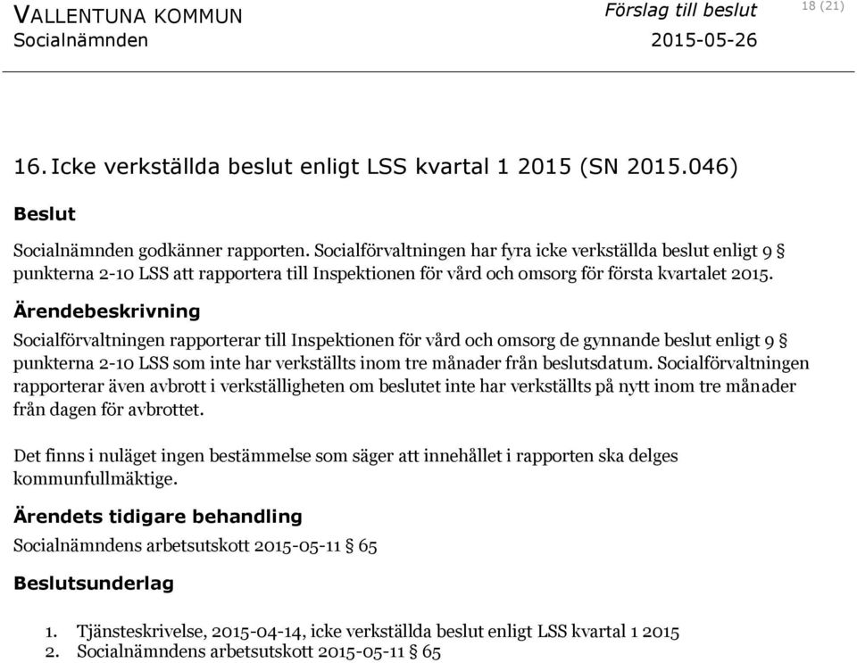 Socialförvaltningen rapporterar till Inspektionen för vård och omsorg de gynnande beslut enligt 9 punkterna 2-10 LSS som inte har verkställts inom tre månader från beslutsdatum.