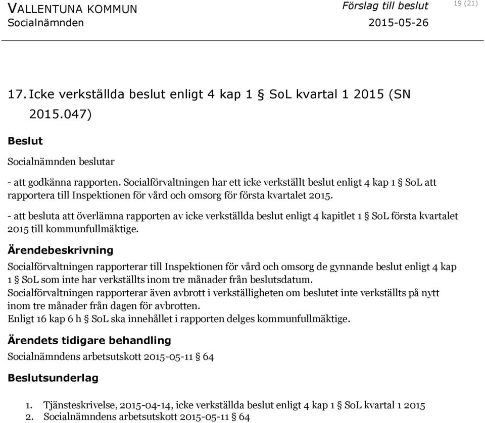 - att besluta att överlämna rapporten av icke verkställda beslut enligt 4 kapitlet 1 SoL första kvartalet 2015 till kommunfullmäktige.