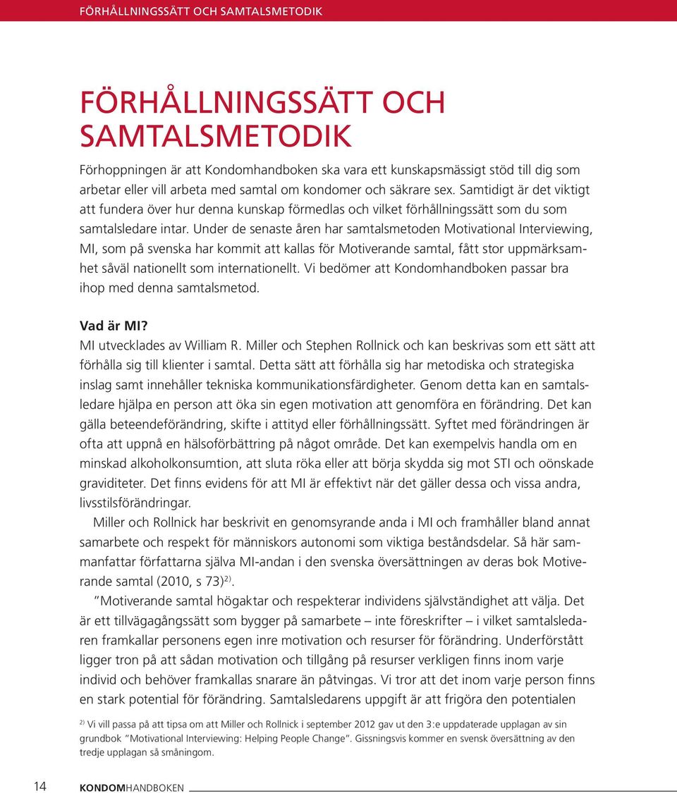 Under de senaste åren har samtalsmetoden Motivational Interviewing, MI, som på svenska har kommit att kallas för Motiverande samtal, fått stor uppmärksamhet såväl nationellt som internationellt.