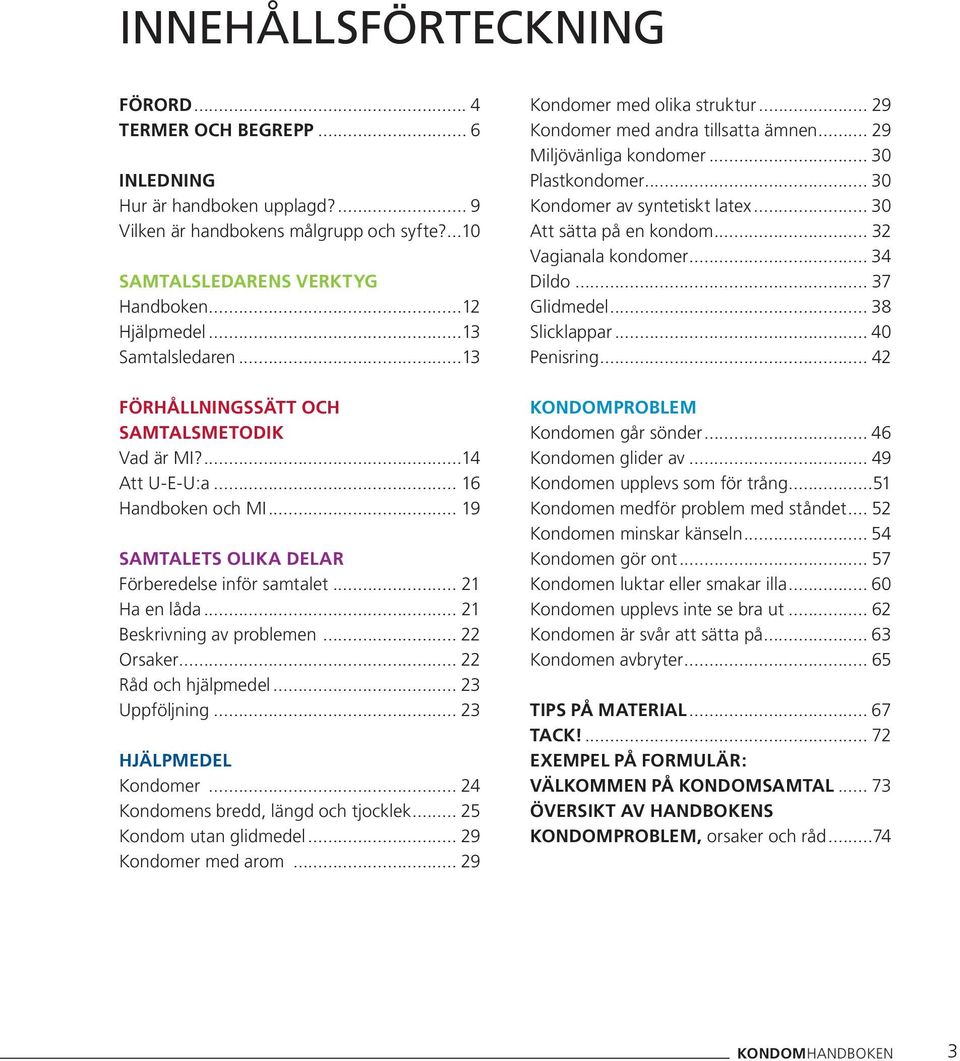 .. 21 Beskrivning av problemen... 22 Orsaker... 22 Råd och hjälpmedel... 23 Uppföljning... 23 Hjälpmedel Kondomer... 24 Kondomens bredd, längd och tjocklek... 25 Kondom utan glidmedel.