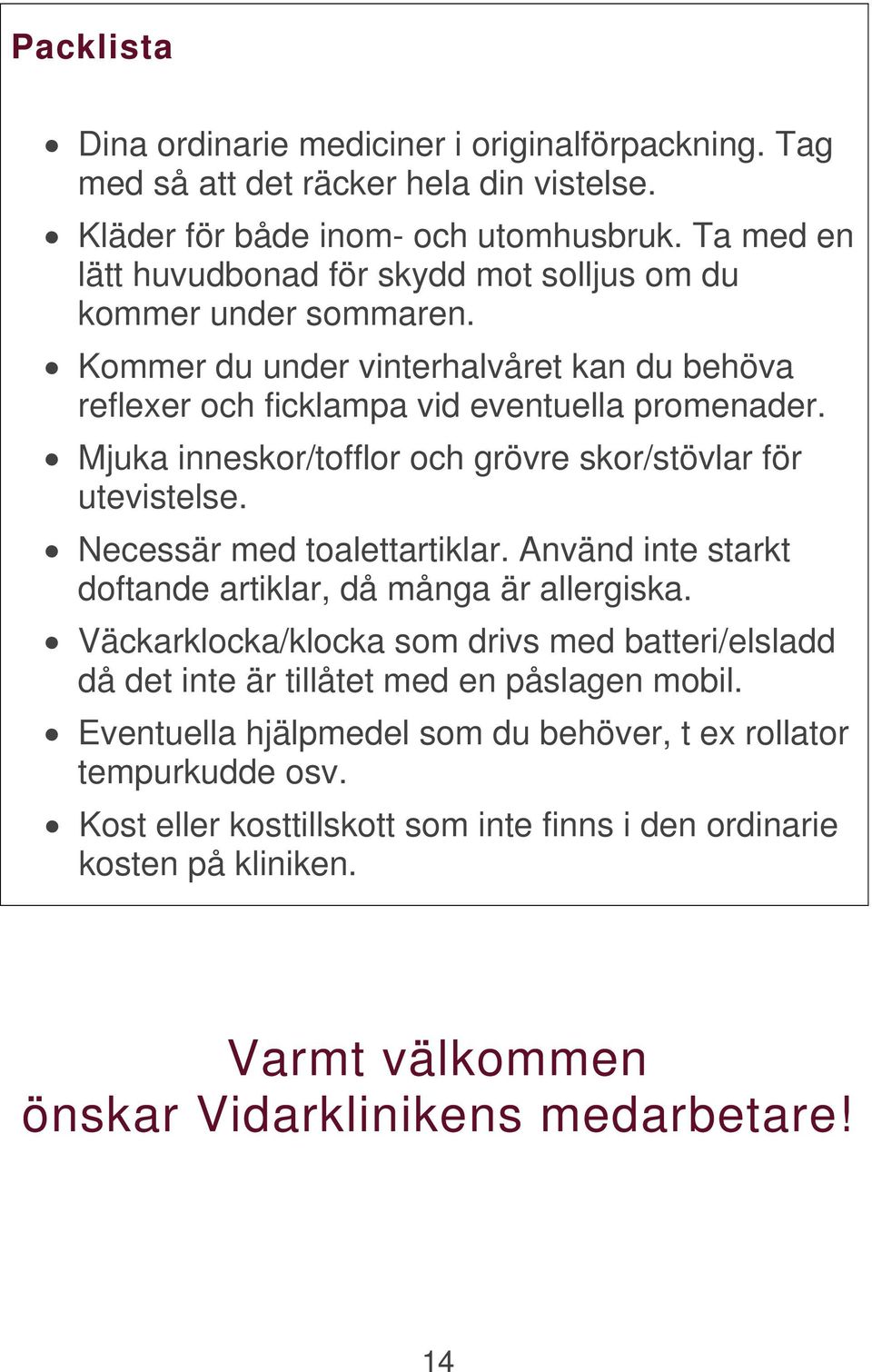 Mjuka inneskor/tofflor och grövre skor/stövlar för utevistelse. Necessär med toalettartiklar. Använd inte starkt doftande artiklar, då många är allergiska.