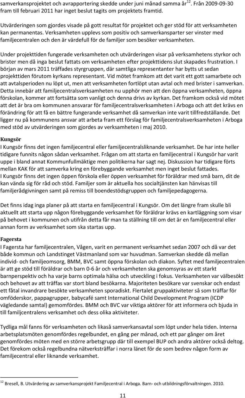 Verksamheten upplevs som positiv och samverkansparter ser vinster med familjecentralen och den är värdefull för de familjer som besöker verksamheten.