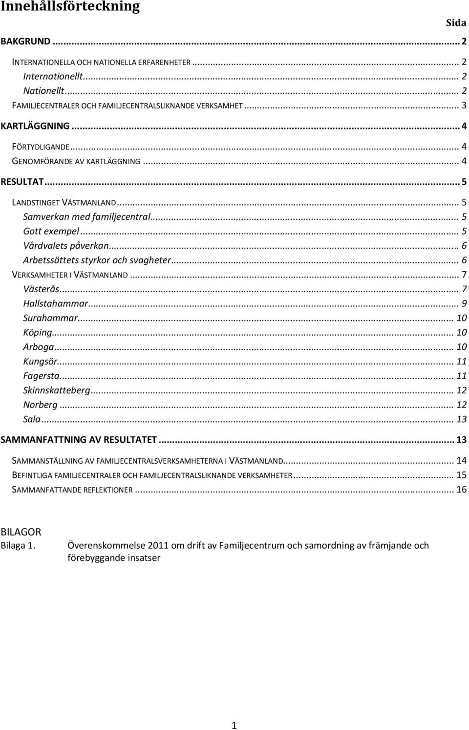 .. 6 Arbetssättets styrkor och svagheter... 6 VERKSAMHETER I VÄSTMANLAND... 7 Västerås... 7 Hallstahammar... 9 Surahammar... 10 Köping... 10 Arboga... 10 Kungsör... 11 Fagersta... 11 Skinnskatteberg.