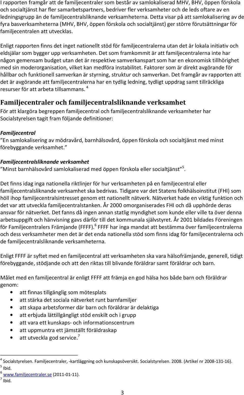 Detta visar på att samlokalisering av de fyra basverksamheterna (MHV, BHV, öppen förskola och socialtjänst) ger större förutsättningar för familjecentralen att utvecklas.