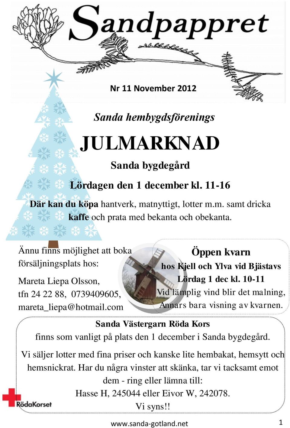 com Sanda Västergarn Röda Kors finns som vanligt på plats den 1 december i Sanda bygdegård. Vi säljer lotter med fina priser och kanske lite hembakat, hemsytt och hemsnickrat.