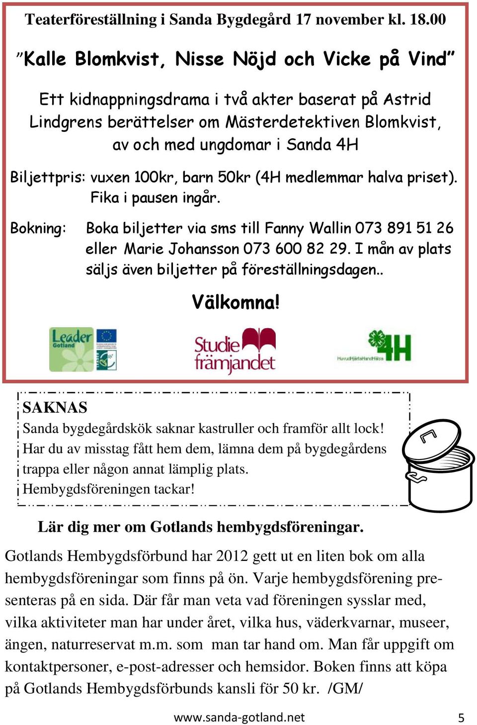 vuxen 100kr, barn 50kr (4H medlemmar halva priset). Fika i pausen ingår. Bokning: Boka biljetter via sms till Fanny Wallin 073 891 51 26 eller Marie Johansson 073 600 82 29.