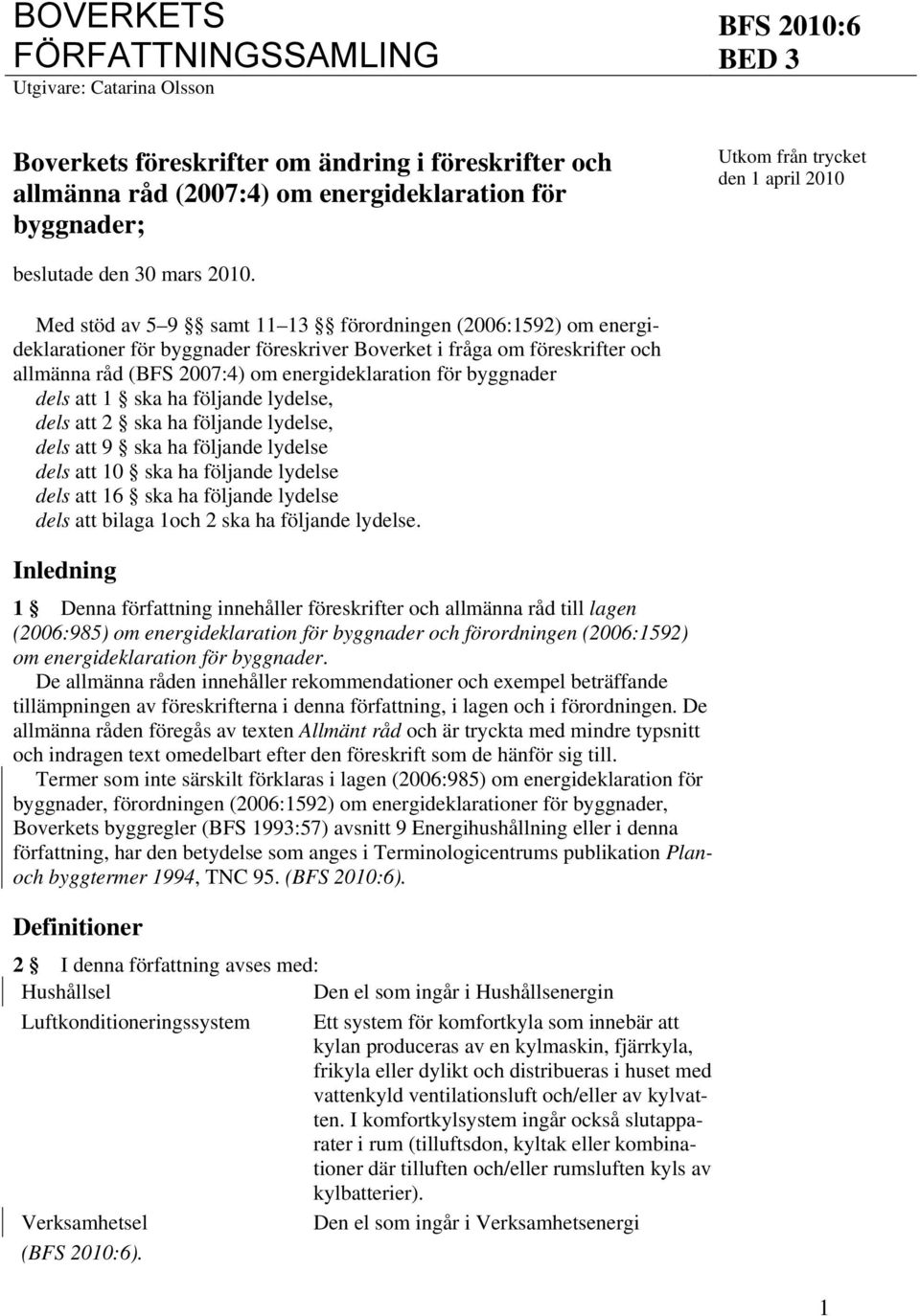 Med stöd av 5 9 samt 11 13 förordningen (2006:1592) om energideklarationer för byggnader föreskriver Boverket i fråga om föreskrifter och allmänna råd (BFS 2007:4) om energideklaration för byggnader