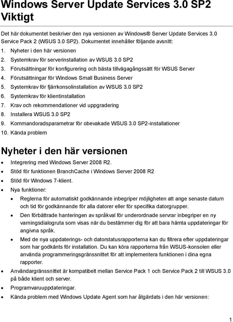 Förutsättningar för konfigurering och bästa tillvägagångssätt för WSUS Server 4. Förutsättningar för Windows Small Business Server 5. Systemkrav för fjärrkonsolinstallation av WSUS 3.0 SP2 6.